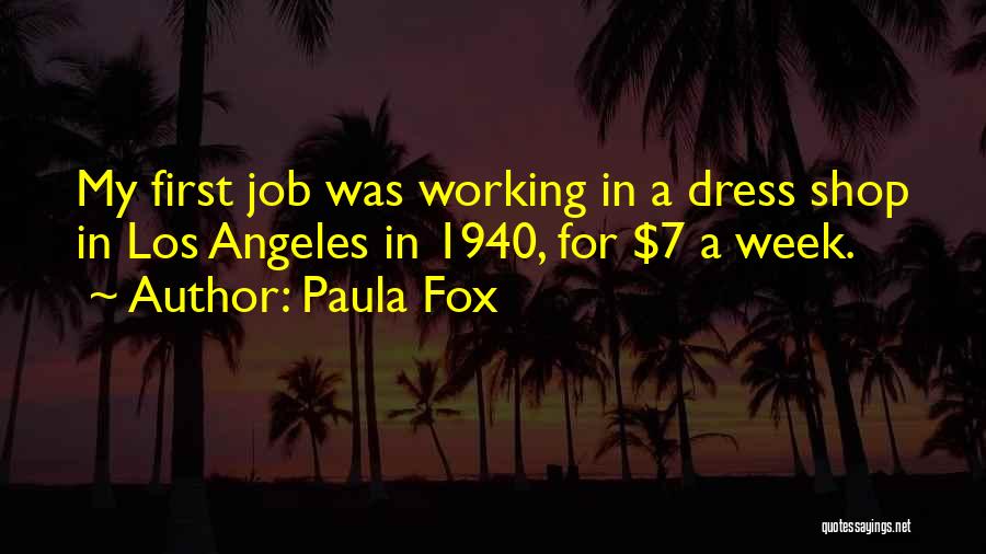 Paula Fox Quotes: My First Job Was Working In A Dress Shop In Los Angeles In 1940, For $7 A Week.
