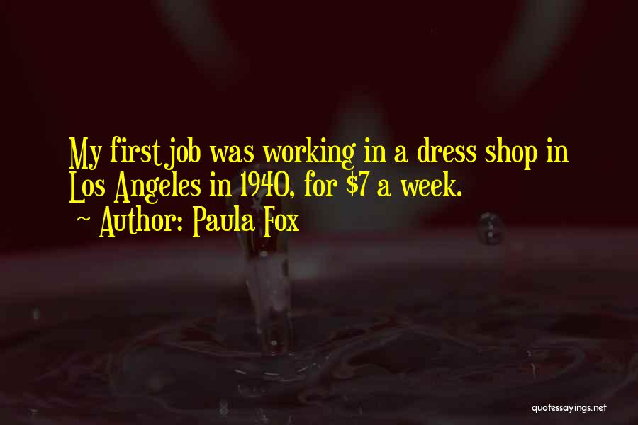 Paula Fox Quotes: My First Job Was Working In A Dress Shop In Los Angeles In 1940, For $7 A Week.