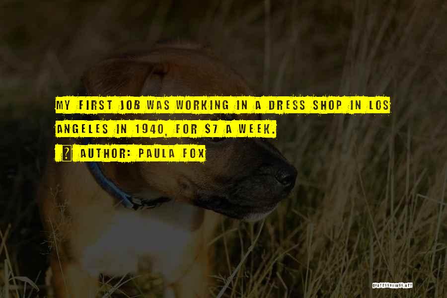 Paula Fox Quotes: My First Job Was Working In A Dress Shop In Los Angeles In 1940, For $7 A Week.
