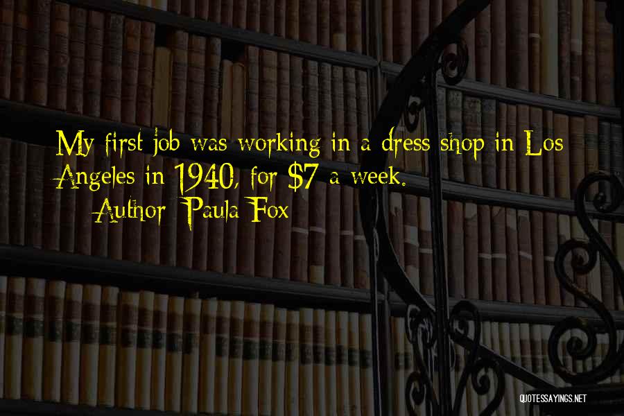 Paula Fox Quotes: My First Job Was Working In A Dress Shop In Los Angeles In 1940, For $7 A Week.