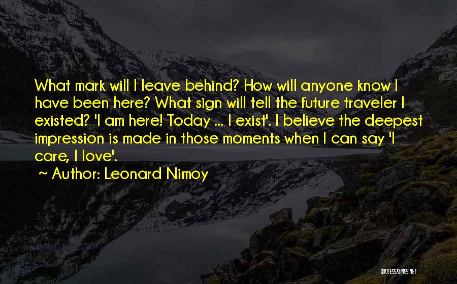 Leonard Nimoy Quotes: What Mark Will I Leave Behind? How Will Anyone Know I Have Been Here? What Sign Will Tell The Future