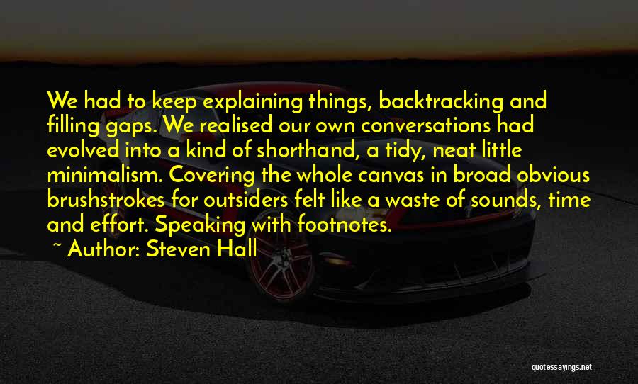 Steven Hall Quotes: We Had To Keep Explaining Things, Backtracking And Filling Gaps. We Realised Our Own Conversations Had Evolved Into A Kind