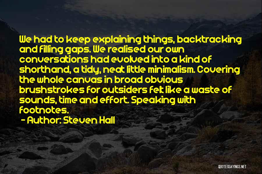 Steven Hall Quotes: We Had To Keep Explaining Things, Backtracking And Filling Gaps. We Realised Our Own Conversations Had Evolved Into A Kind