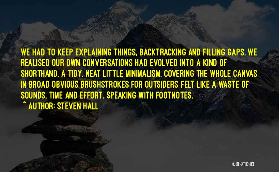 Steven Hall Quotes: We Had To Keep Explaining Things, Backtracking And Filling Gaps. We Realised Our Own Conversations Had Evolved Into A Kind