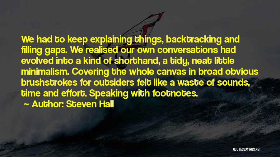 Steven Hall Quotes: We Had To Keep Explaining Things, Backtracking And Filling Gaps. We Realised Our Own Conversations Had Evolved Into A Kind