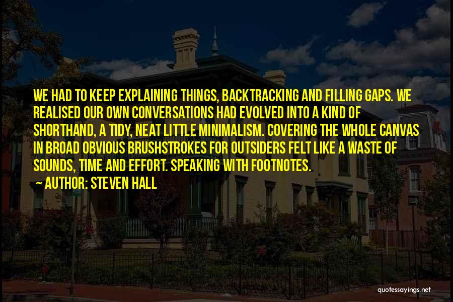 Steven Hall Quotes: We Had To Keep Explaining Things, Backtracking And Filling Gaps. We Realised Our Own Conversations Had Evolved Into A Kind