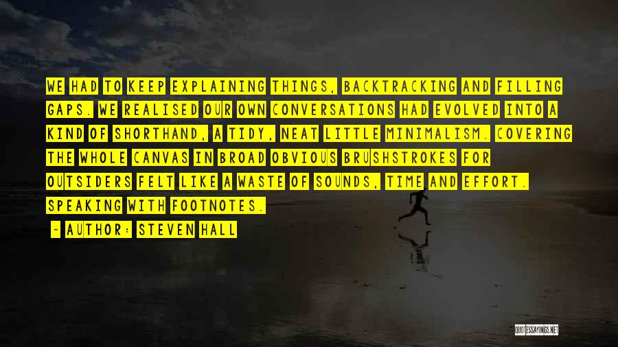 Steven Hall Quotes: We Had To Keep Explaining Things, Backtracking And Filling Gaps. We Realised Our Own Conversations Had Evolved Into A Kind