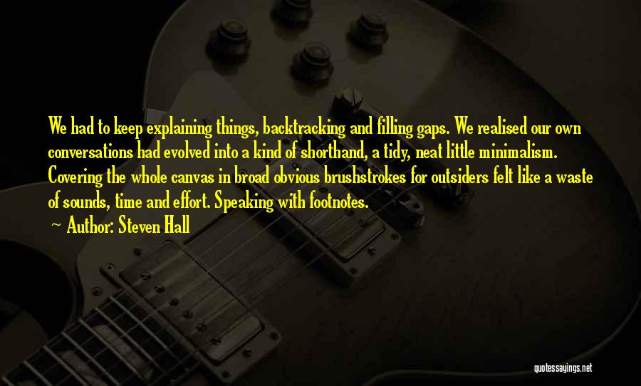 Steven Hall Quotes: We Had To Keep Explaining Things, Backtracking And Filling Gaps. We Realised Our Own Conversations Had Evolved Into A Kind