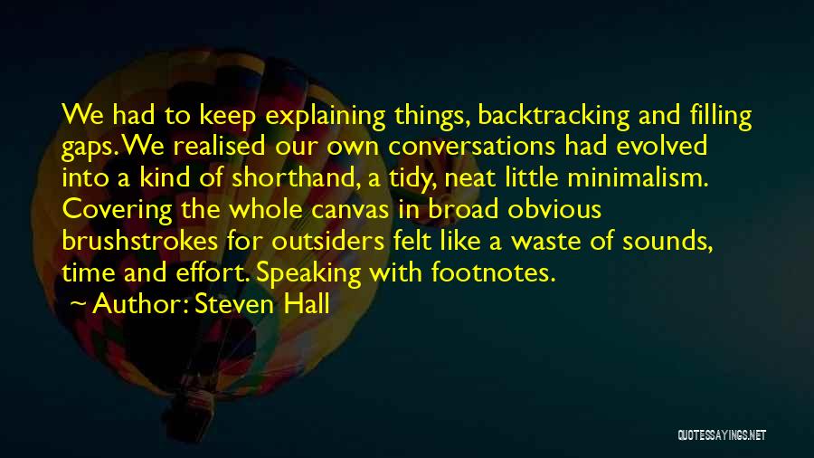 Steven Hall Quotes: We Had To Keep Explaining Things, Backtracking And Filling Gaps. We Realised Our Own Conversations Had Evolved Into A Kind