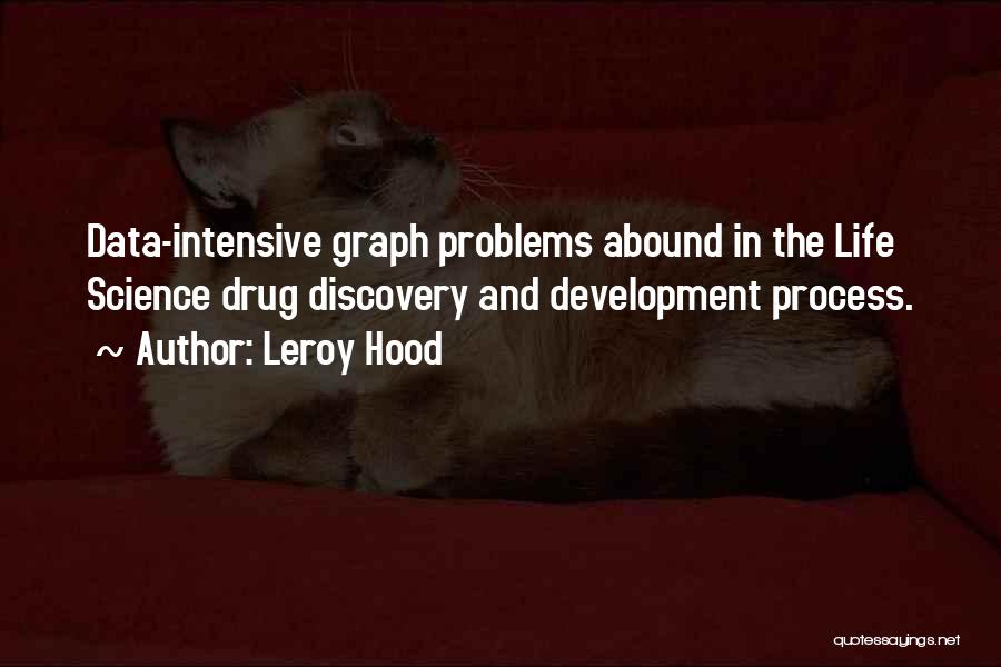 Leroy Hood Quotes: Data-intensive Graph Problems Abound In The Life Science Drug Discovery And Development Process.