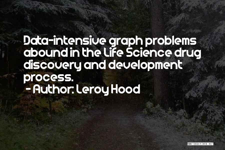 Leroy Hood Quotes: Data-intensive Graph Problems Abound In The Life Science Drug Discovery And Development Process.