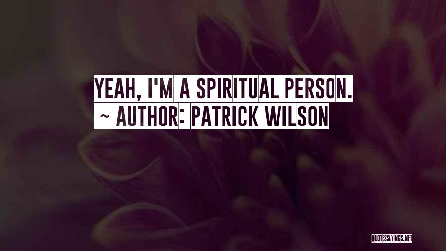 Patrick Wilson Quotes: Yeah, I'm A Spiritual Person.