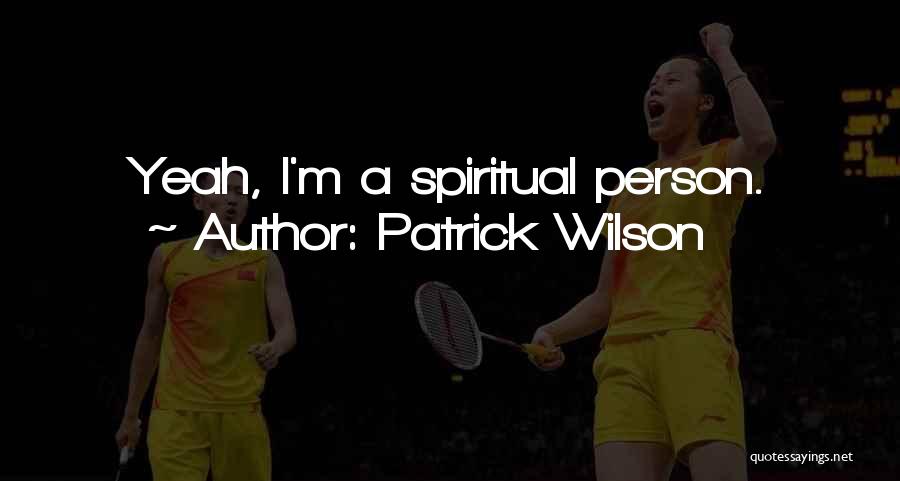 Patrick Wilson Quotes: Yeah, I'm A Spiritual Person.
