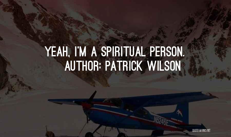 Patrick Wilson Quotes: Yeah, I'm A Spiritual Person.