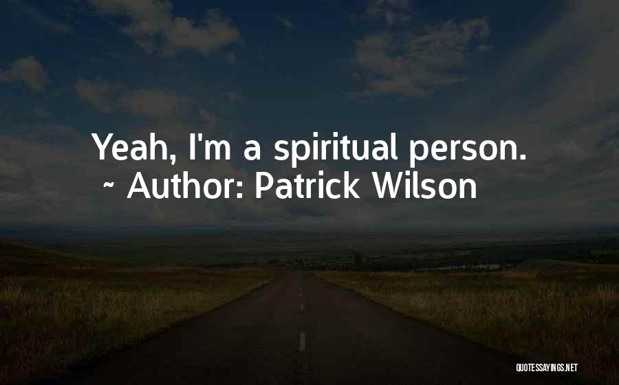 Patrick Wilson Quotes: Yeah, I'm A Spiritual Person.