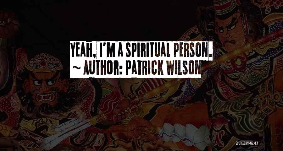Patrick Wilson Quotes: Yeah, I'm A Spiritual Person.
