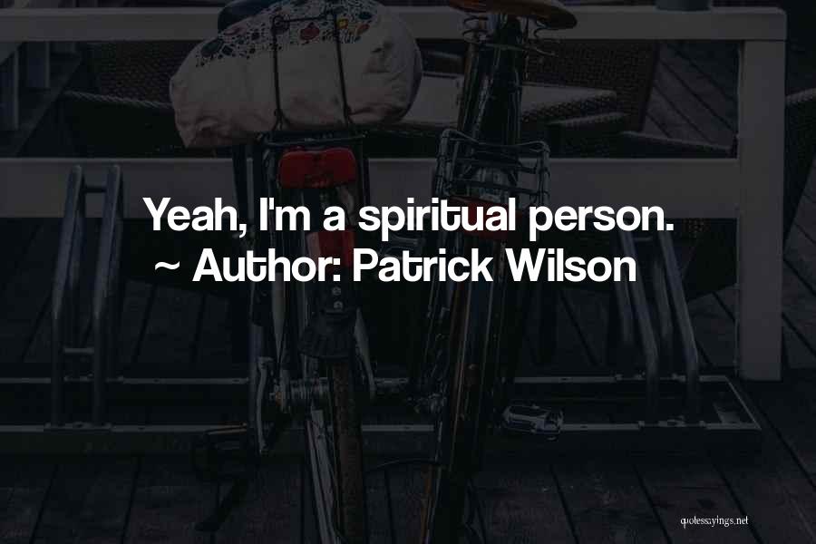 Patrick Wilson Quotes: Yeah, I'm A Spiritual Person.