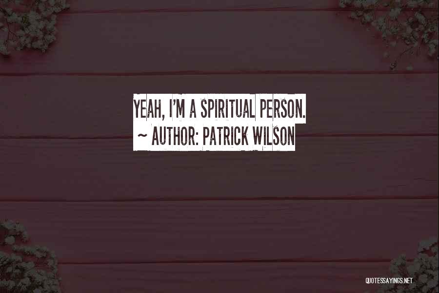 Patrick Wilson Quotes: Yeah, I'm A Spiritual Person.