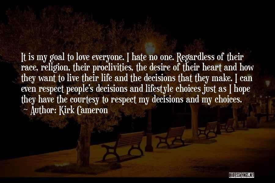 Kirk Cameron Quotes: It Is My Goal To Love Everyone. I Hate No One. Regardless Of Their Race, Religion, Their Proclivities, The Desire