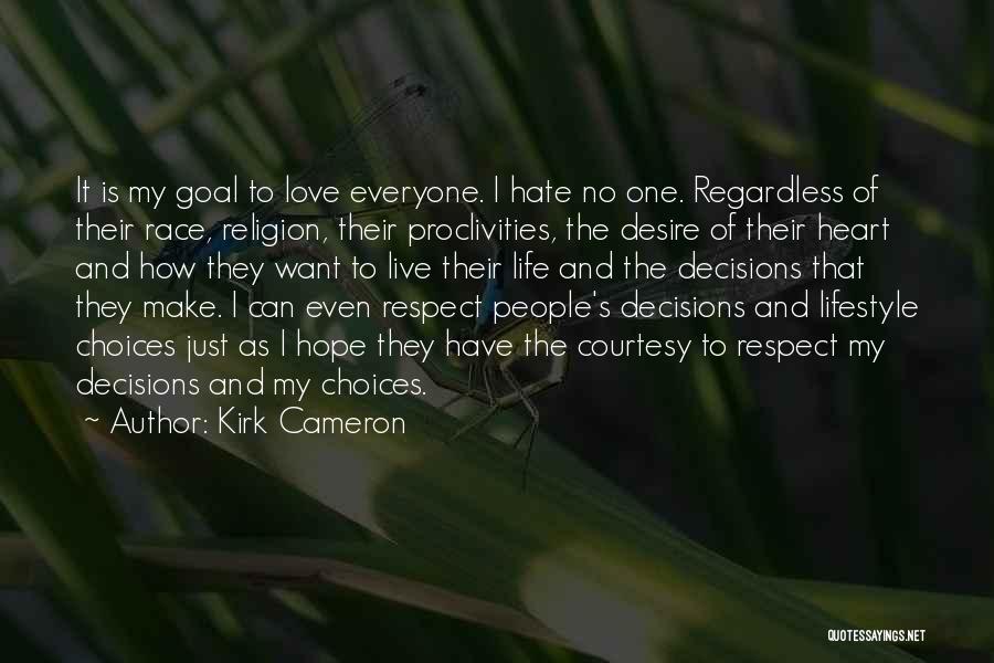 Kirk Cameron Quotes: It Is My Goal To Love Everyone. I Hate No One. Regardless Of Their Race, Religion, Their Proclivities, The Desire