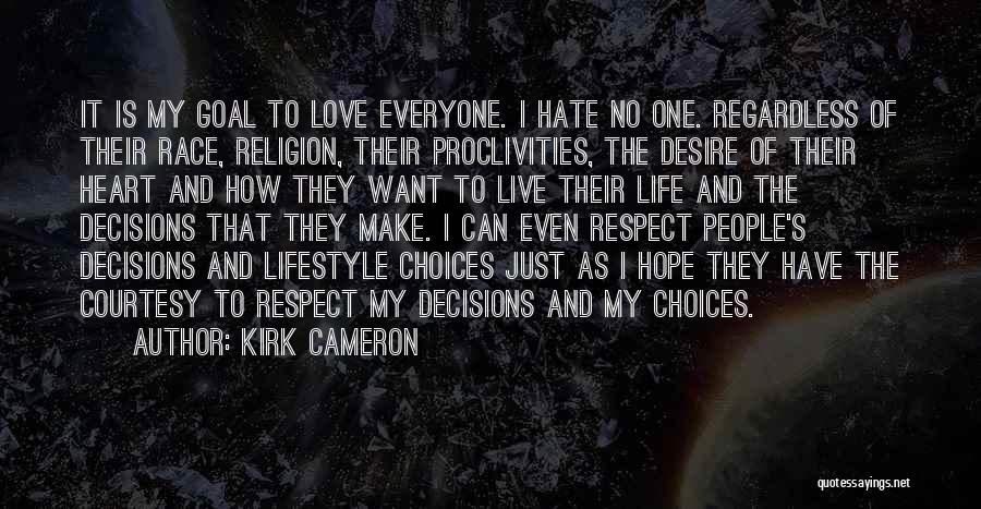 Kirk Cameron Quotes: It Is My Goal To Love Everyone. I Hate No One. Regardless Of Their Race, Religion, Their Proclivities, The Desire