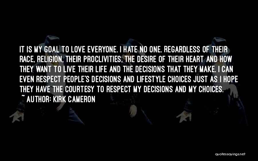 Kirk Cameron Quotes: It Is My Goal To Love Everyone. I Hate No One. Regardless Of Their Race, Religion, Their Proclivities, The Desire