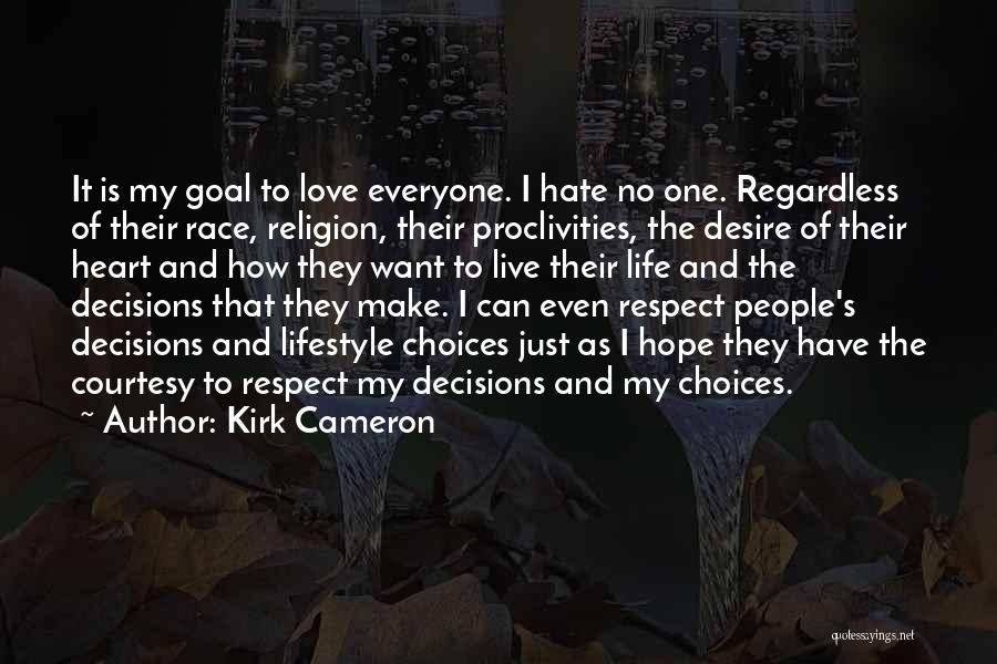 Kirk Cameron Quotes: It Is My Goal To Love Everyone. I Hate No One. Regardless Of Their Race, Religion, Their Proclivities, The Desire