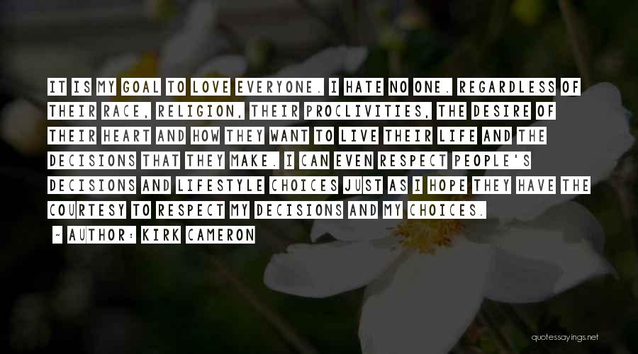 Kirk Cameron Quotes: It Is My Goal To Love Everyone. I Hate No One. Regardless Of Their Race, Religion, Their Proclivities, The Desire