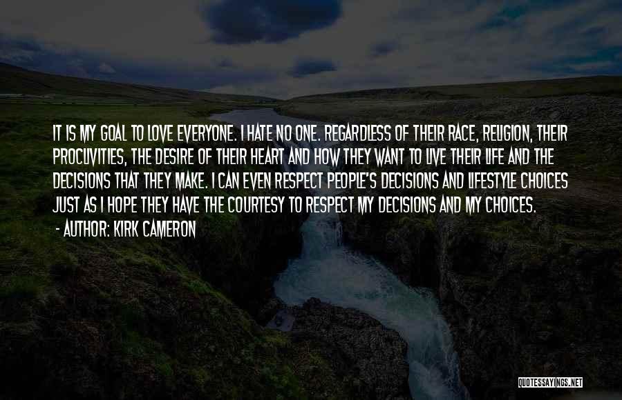 Kirk Cameron Quotes: It Is My Goal To Love Everyone. I Hate No One. Regardless Of Their Race, Religion, Their Proclivities, The Desire