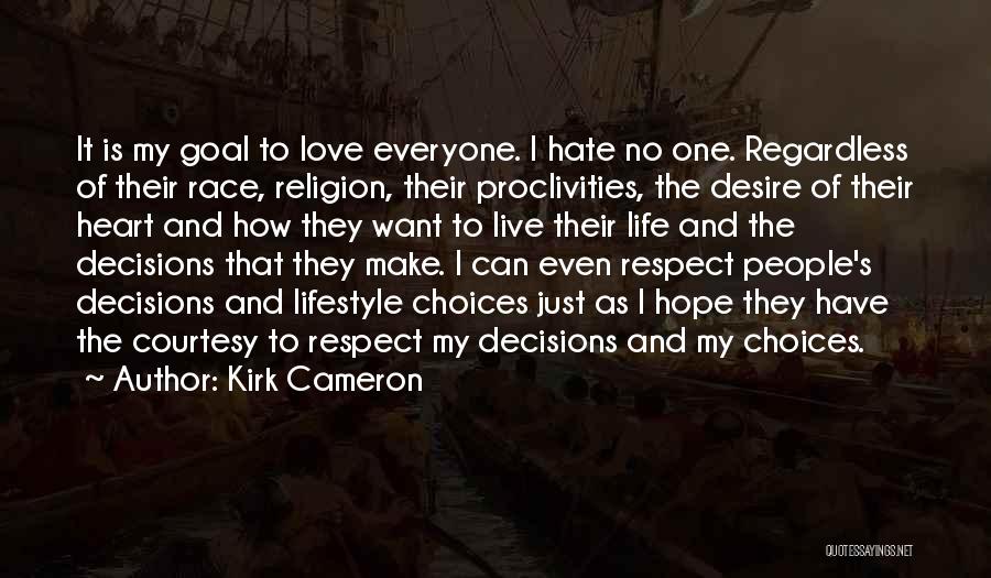 Kirk Cameron Quotes: It Is My Goal To Love Everyone. I Hate No One. Regardless Of Their Race, Religion, Their Proclivities, The Desire