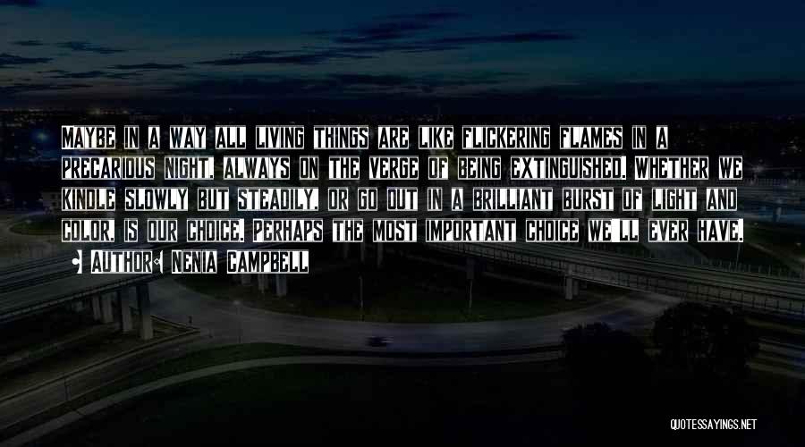 Nenia Campbell Quotes: Maybe In A Way All Living Things Are Like Flickering Flames In A Precarious Night, Always On The Verge Of