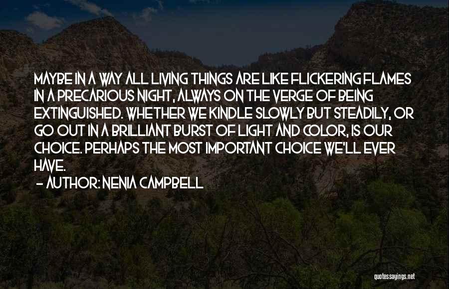 Nenia Campbell Quotes: Maybe In A Way All Living Things Are Like Flickering Flames In A Precarious Night, Always On The Verge Of