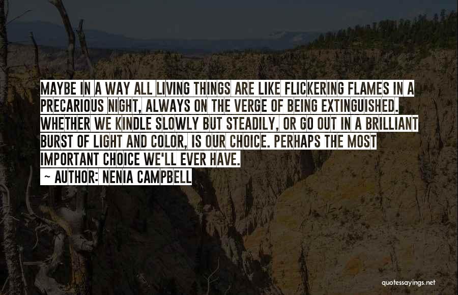 Nenia Campbell Quotes: Maybe In A Way All Living Things Are Like Flickering Flames In A Precarious Night, Always On The Verge Of