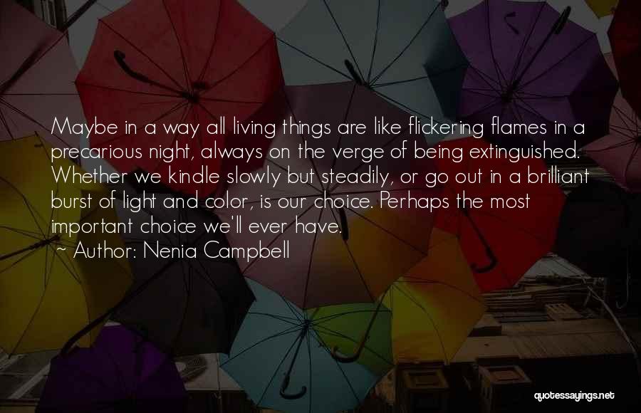 Nenia Campbell Quotes: Maybe In A Way All Living Things Are Like Flickering Flames In A Precarious Night, Always On The Verge Of