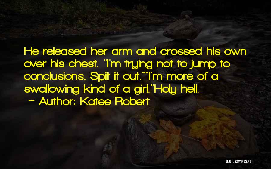 Katee Robert Quotes: He Released Her Arm And Crossed His Own Over His Chest. I'm Trying Not To Jump To Conclusions. Spit It