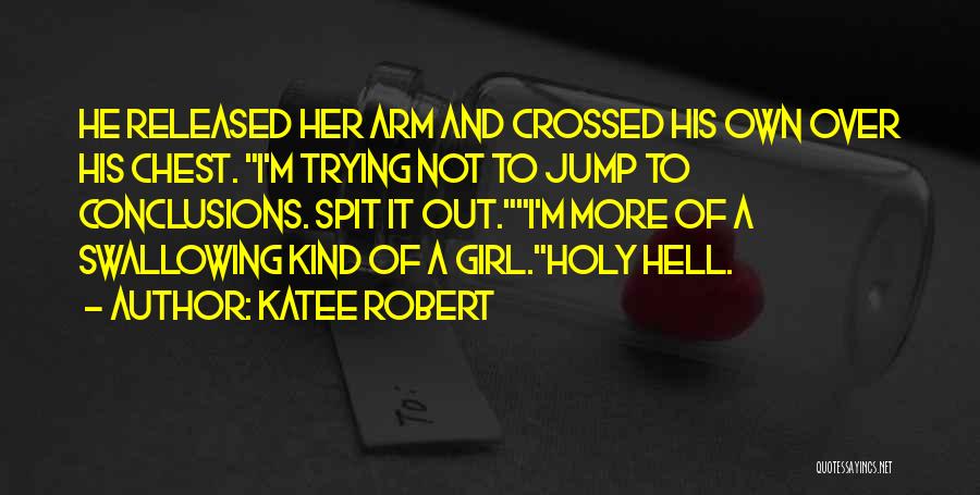 Katee Robert Quotes: He Released Her Arm And Crossed His Own Over His Chest. I'm Trying Not To Jump To Conclusions. Spit It