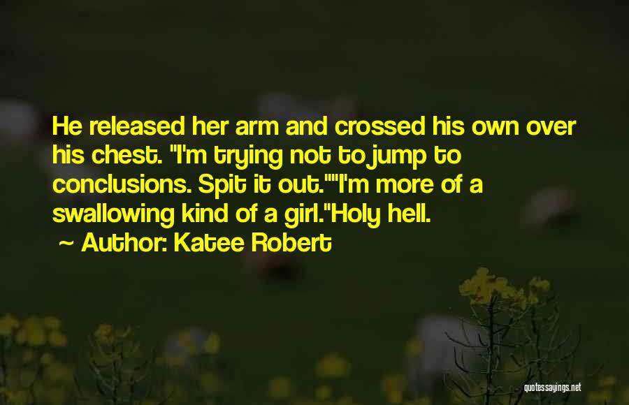 Katee Robert Quotes: He Released Her Arm And Crossed His Own Over His Chest. I'm Trying Not To Jump To Conclusions. Spit It