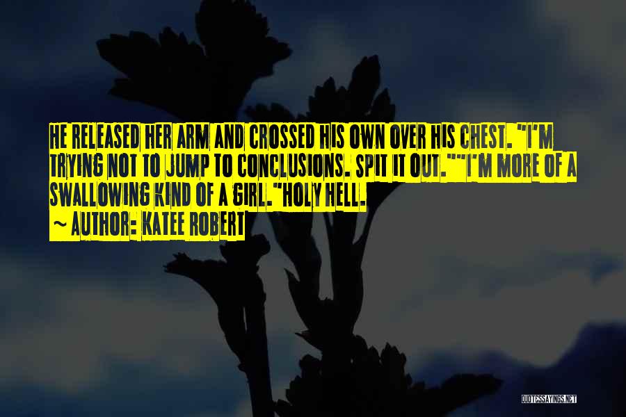 Katee Robert Quotes: He Released Her Arm And Crossed His Own Over His Chest. I'm Trying Not To Jump To Conclusions. Spit It