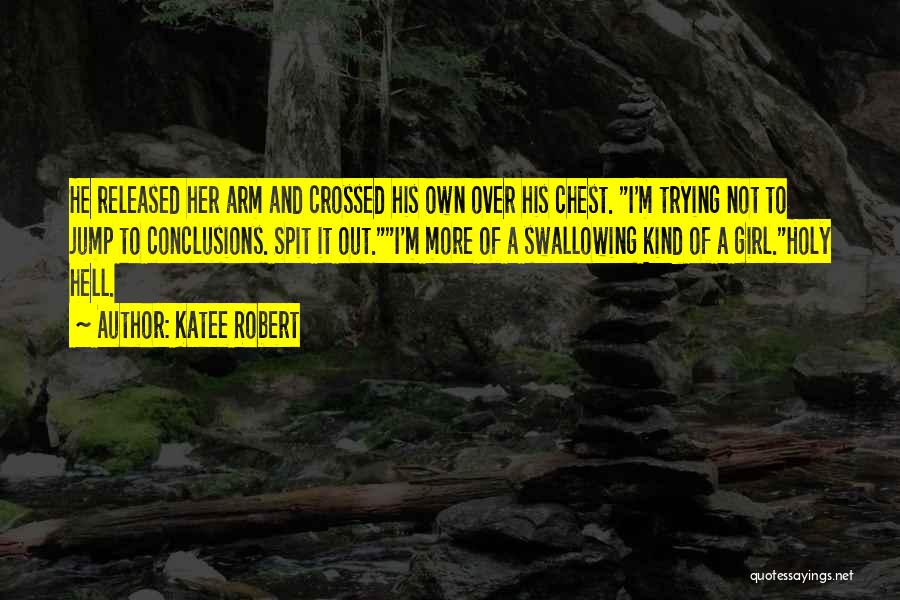 Katee Robert Quotes: He Released Her Arm And Crossed His Own Over His Chest. I'm Trying Not To Jump To Conclusions. Spit It