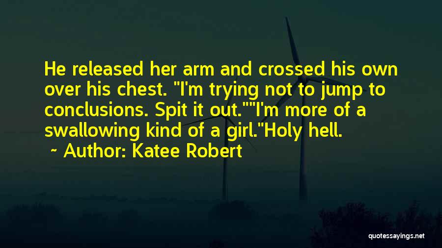 Katee Robert Quotes: He Released Her Arm And Crossed His Own Over His Chest. I'm Trying Not To Jump To Conclusions. Spit It