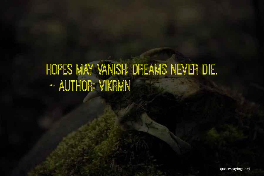 Vikrmn Quotes: Hopes May Vanish; Dreams Never Die.