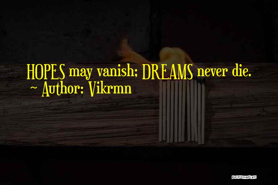 Vikrmn Quotes: Hopes May Vanish; Dreams Never Die.