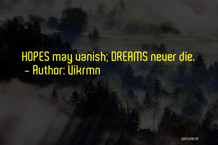 Vikrmn Quotes: Hopes May Vanish; Dreams Never Die.