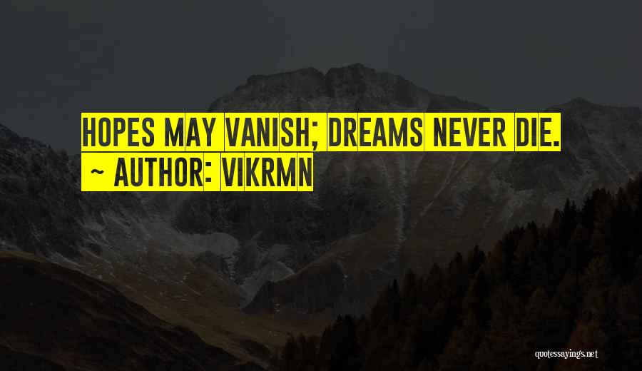 Vikrmn Quotes: Hopes May Vanish; Dreams Never Die.