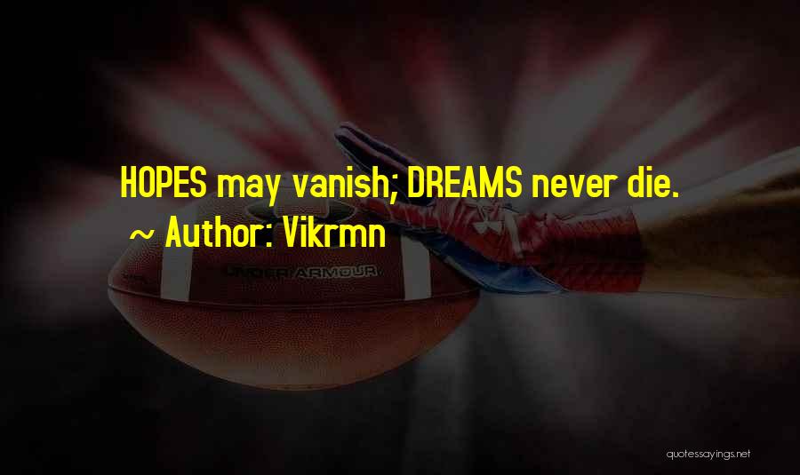 Vikrmn Quotes: Hopes May Vanish; Dreams Never Die.