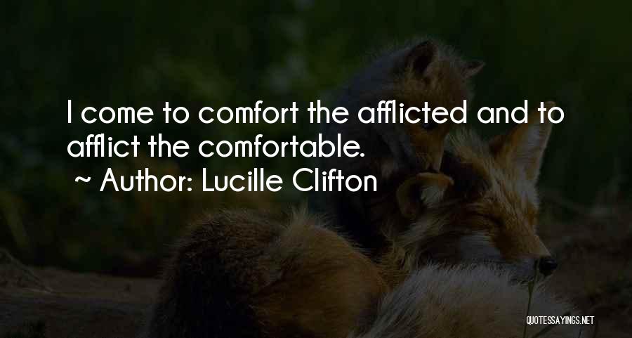 Lucille Clifton Quotes: I Come To Comfort The Afflicted And To Afflict The Comfortable.