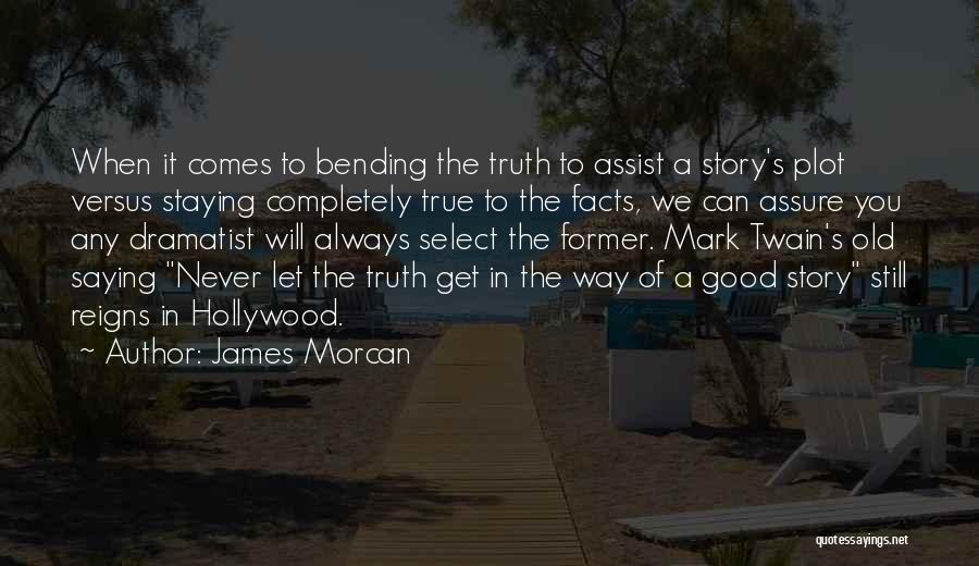 James Morcan Quotes: When It Comes To Bending The Truth To Assist A Story's Plot Versus Staying Completely True To The Facts, We