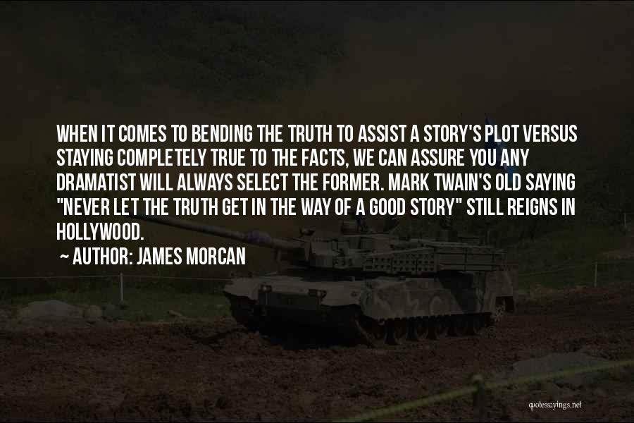 James Morcan Quotes: When It Comes To Bending The Truth To Assist A Story's Plot Versus Staying Completely True To The Facts, We