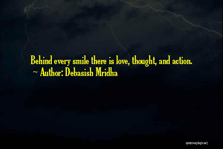 Debasish Mridha Quotes: Behind Every Smile There Is Love, Thought, And Action.