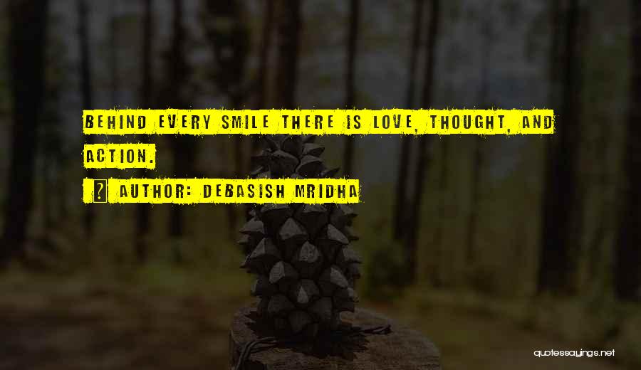 Debasish Mridha Quotes: Behind Every Smile There Is Love, Thought, And Action.
